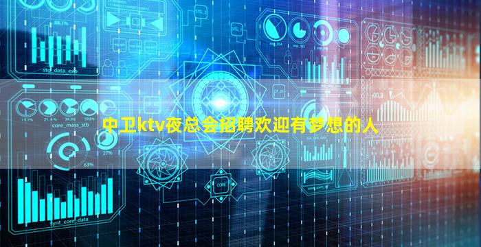 中卫ktv夜总会招聘欢迎有梦想的人